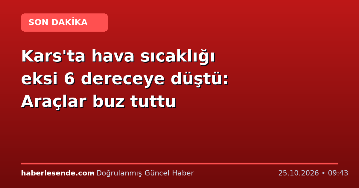Kars'ta hava sıcaklığı eksi 6 dereceye düştü: Araçlar buz tuttu