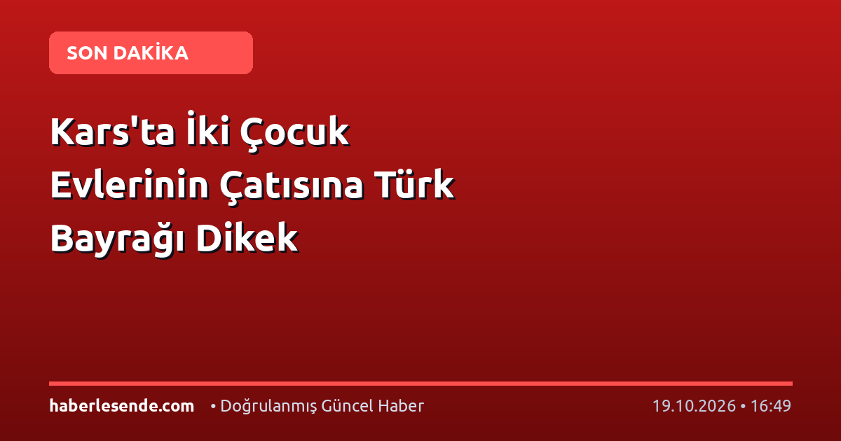 Kars'ta İki Çocuk Evlerinin Çatısına Türk Bayrağı Dikek