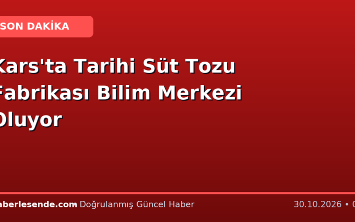 Kars'ta Tarihi Süt Tozu Fabrikası Bilim Merkezi Oluyor
