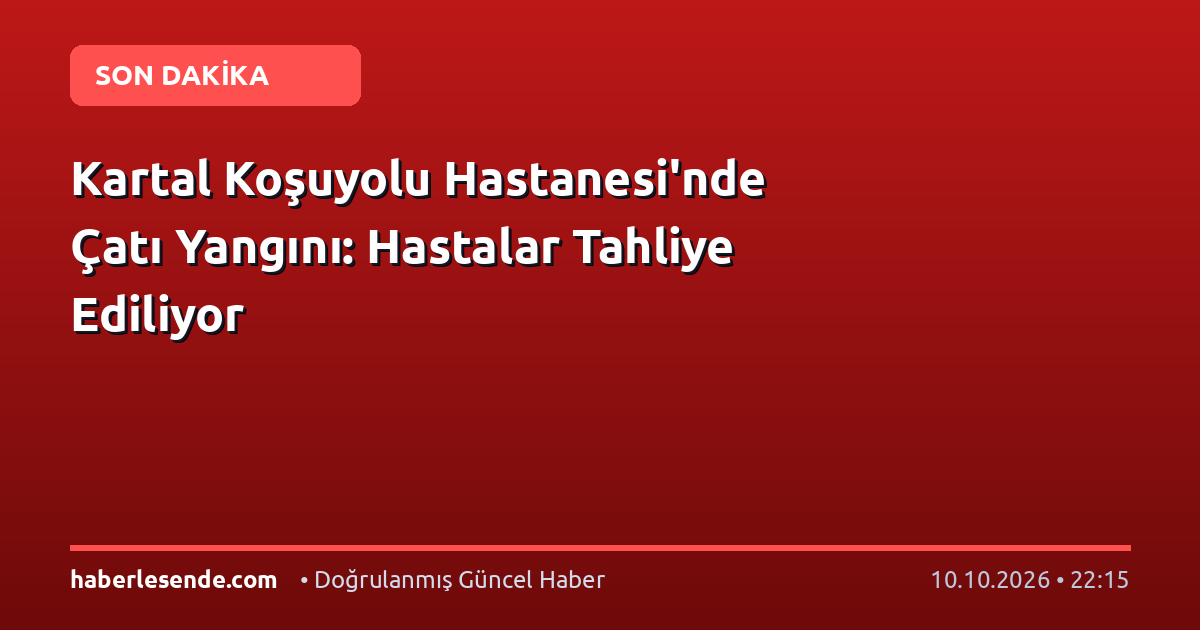 Kartal Koşuyolu Hastanesi'nde Çatı Yangını: Hastalar Tahliye Ediliyor