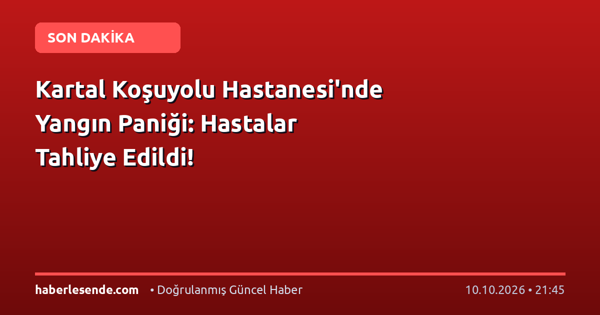 Kartal Koşuyolu Hastanesi'nde Yangın Paniği: Hastalar Tahliye Edildi!