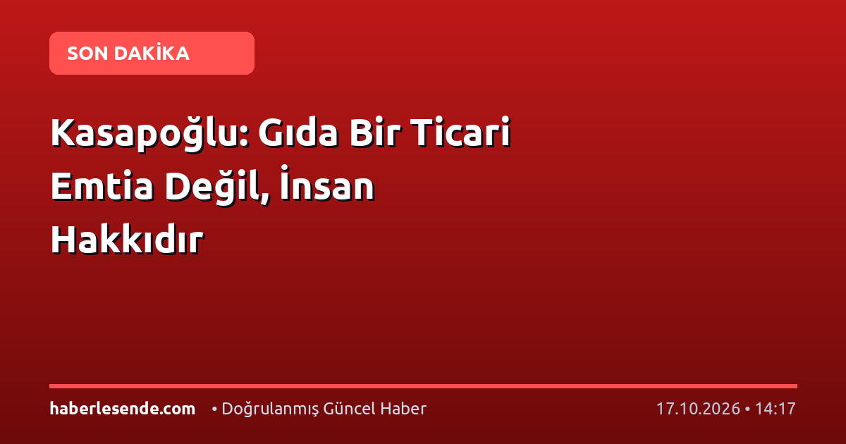 Kasapoğlu: Gıda Bir Ticari Emtia Değil, İnsan Hakkıdır