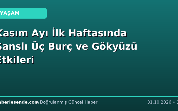Kasım Ayı İlk Haftasında Şanslı Üç Burç ve Gökyüzü Etkileri