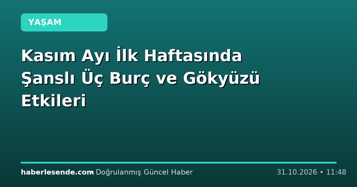 Kasım Ayı İlk Haftasında Şanslı Üç Burç ve Gökyüzü Etkileri
