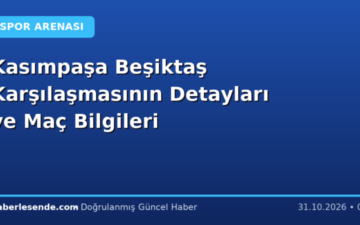 Kasımpaşa Beşiktaş Karşılaşmasının Detayları ve Maç Bilgileri