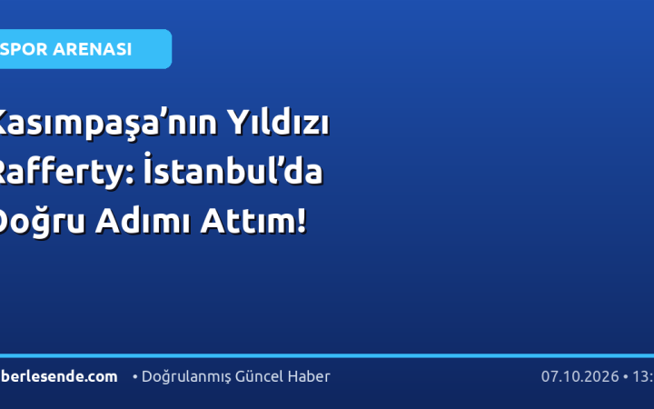 Kasımpaşa’nın Yıldızı Rafferty: İstanbul’da Doğru Adımı Attım!