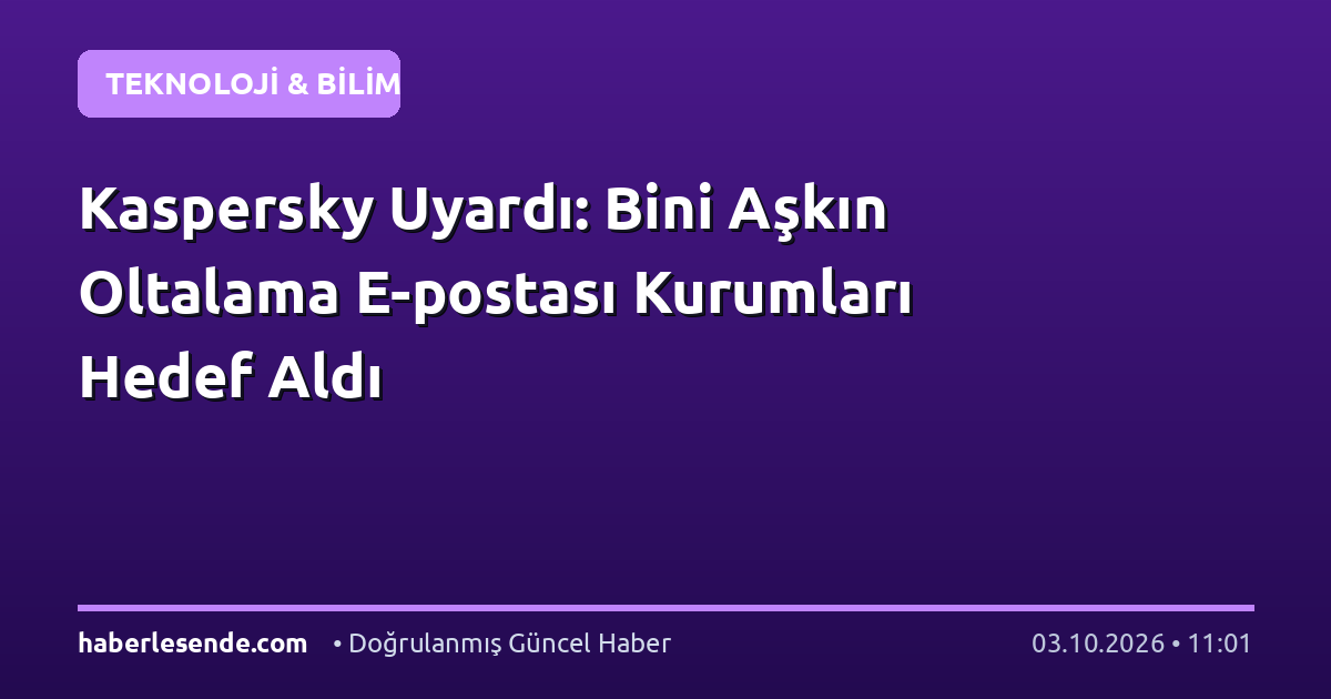 Kaspersky Uyardı: Bini Aşkın Oltalama E-postası Kurumları Hedef Aldı