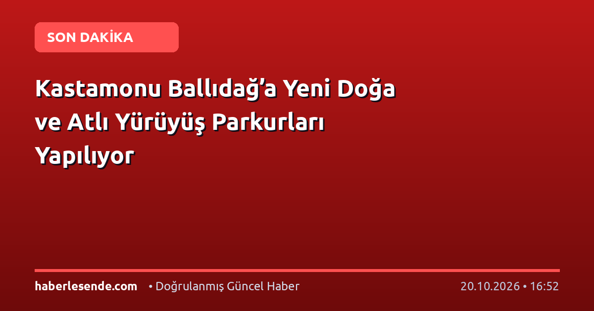 Kastamonu Ballıdağ’a Yeni Doğa ve Atlı Yürüyüş Parkurları Yapılıyor