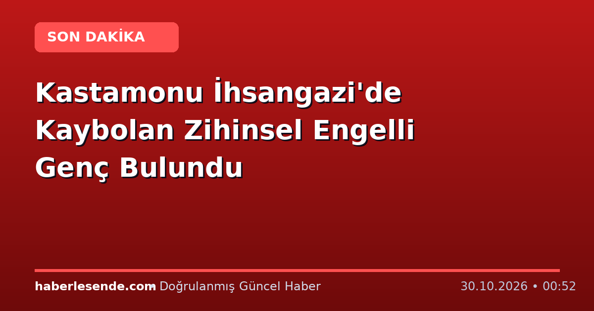 Kastamonu İhsangazi'de Kaybolan Zihinsel Engelli Genç Bulundu
