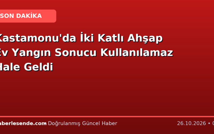 Kastamonu'da İki Katlı Ahşap Ev Yangın Sonucu Kullanılamaz Hale Geldi