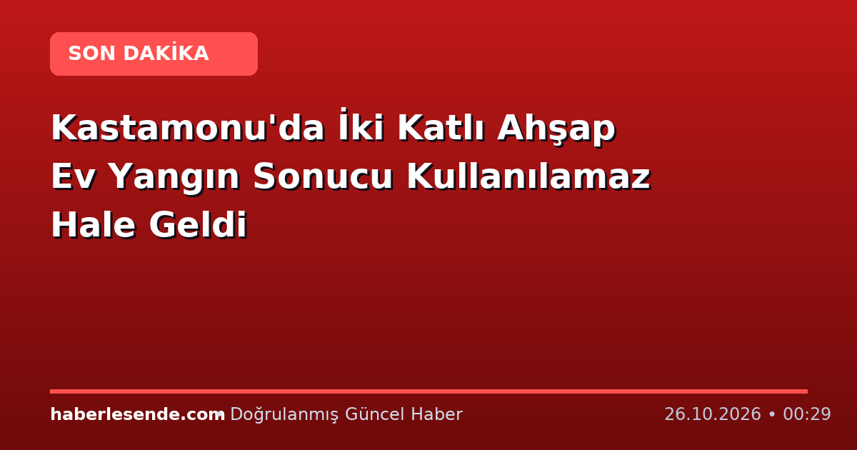 Kastamonu'da İki Katlı Ahşap Ev Yangın Sonucu Kullanılamaz Hale Geldi