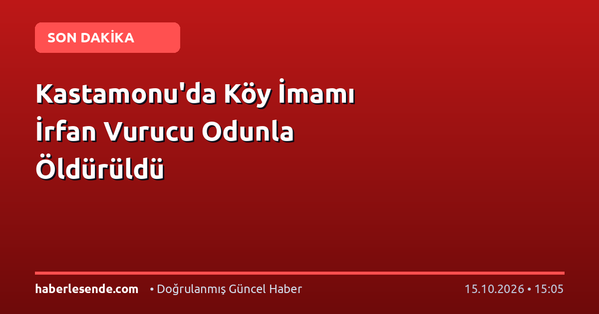 Kastamonu'da Köy İmamı İrfan Vurucu Odunla Öldürüldü