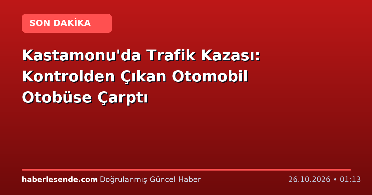 Kastamonu'da Trafik Kazası: Kontrolden Çıkan Otomobil Otobüse Çarptı