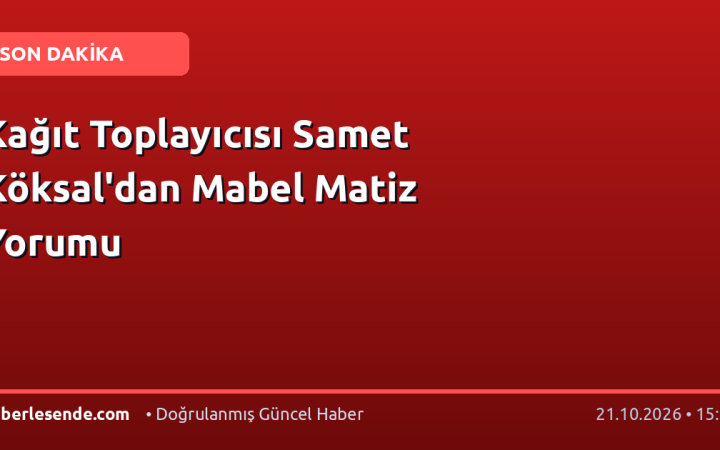 Kağıt Toplayıcısı Samet Köksal'dan Mabel Matiz Yorumu