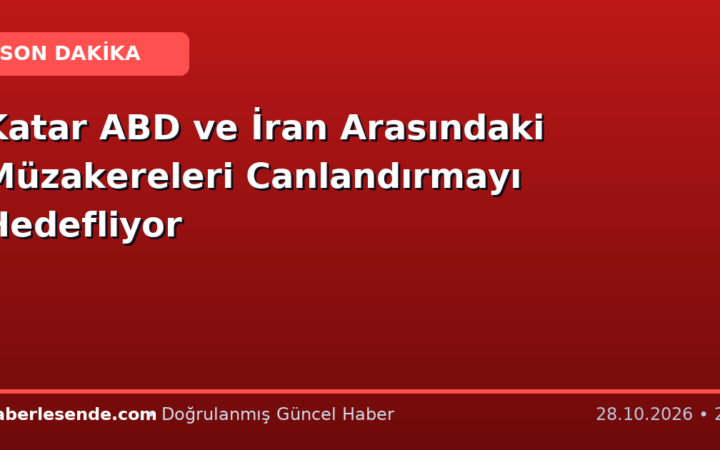 Katar ABD ve İran Arasındaki Müzakereleri Canlandırmayı Hedefliyor