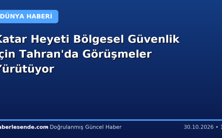 Katar Heyeti Bölgesel Güvenlik İçin Tahran'da Görüşmeler Yürütüyor