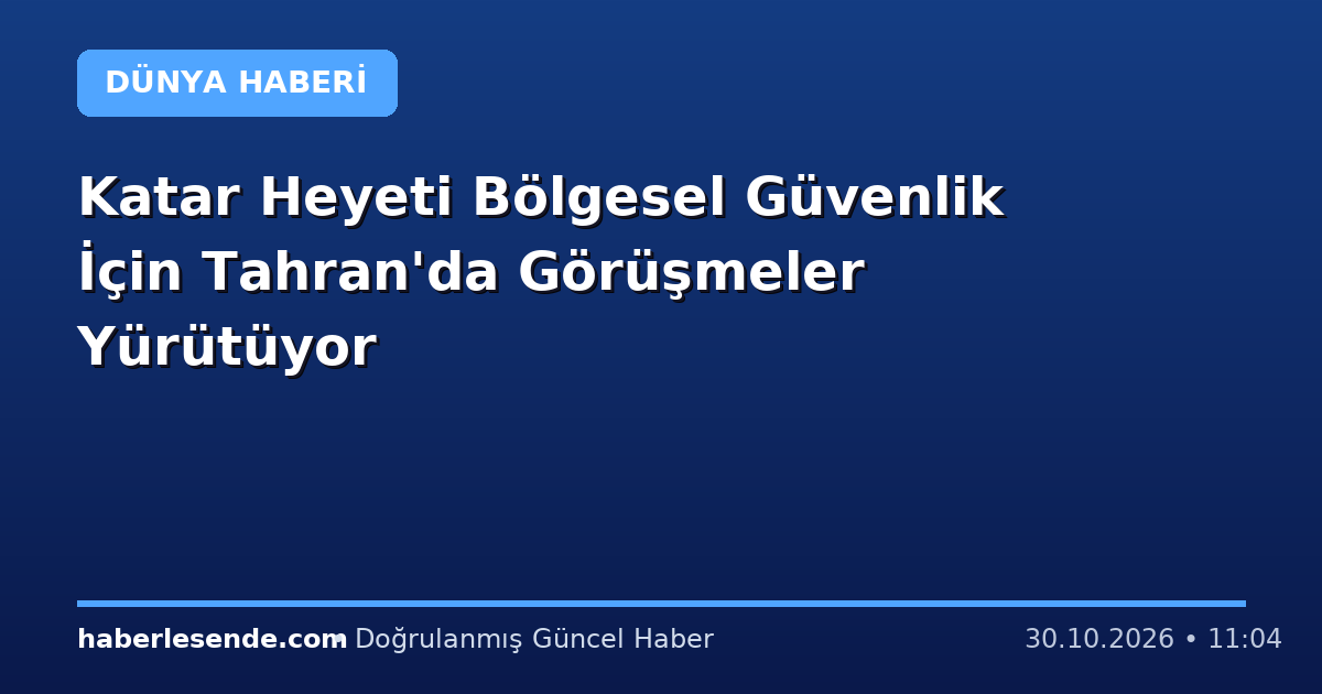 Katar Heyeti Bölgesel Güvenlik İçin Tahran'da Görüşmeler Yürütüyor