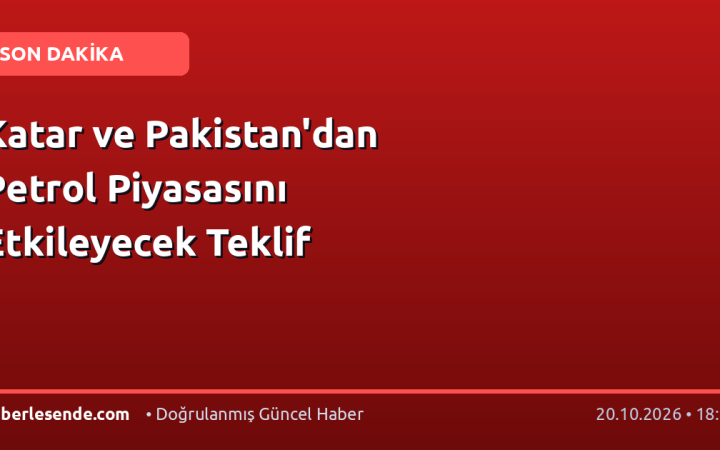 Katar ve Pakistan'dan Petrol Piyasasını Etkileyecek Teklif