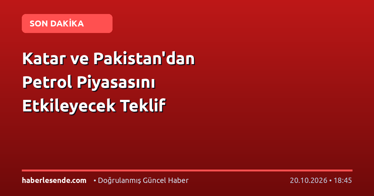 Katar ve Pakistan'dan Petrol Piyasasını Etkileyecek Teklif