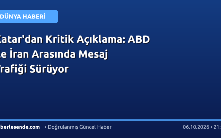 Katar'dan Kritik Açıklama: ABD ile İran Arasında Mesaj Trafiği Sürüyor