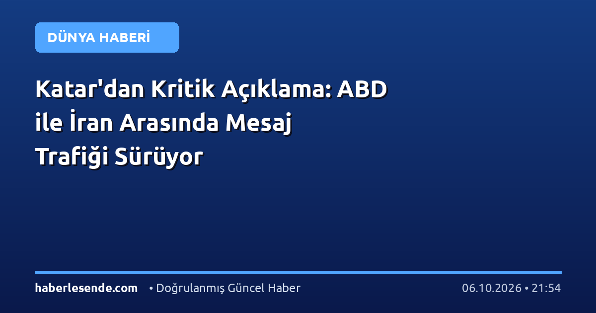 Katar'dan Kritik Açıklama: ABD ile İran Arasında Mesaj Trafiği Sürüyor