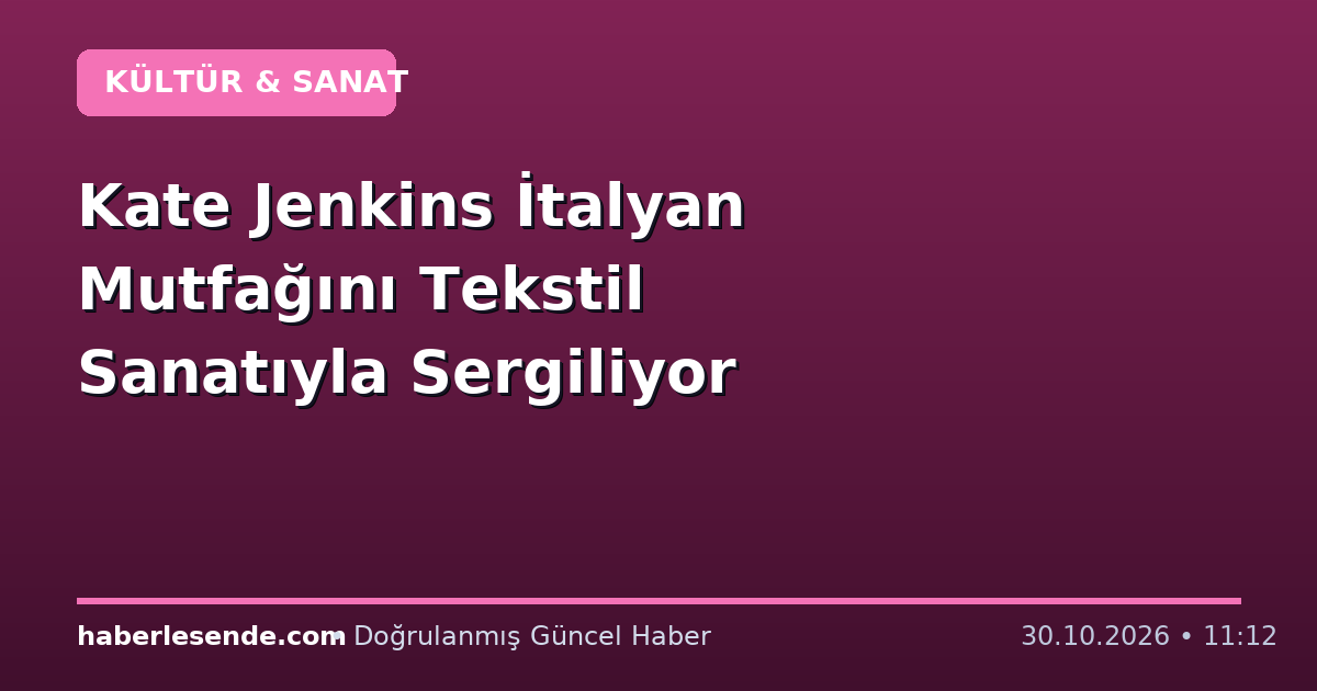 Kate Jenkins İtalyan Mutfağını Tekstil Sanatıyla Sergiliyor