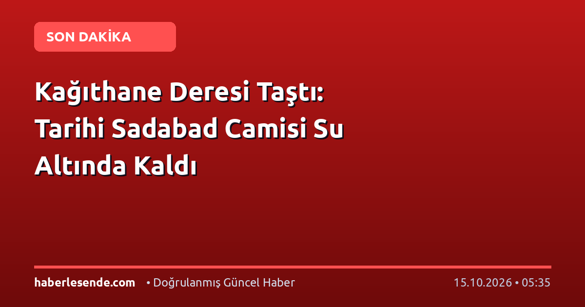 Kağıthane Deresi Taştı: Tarihi Sadabad Camisi Su Altında Kaldı
