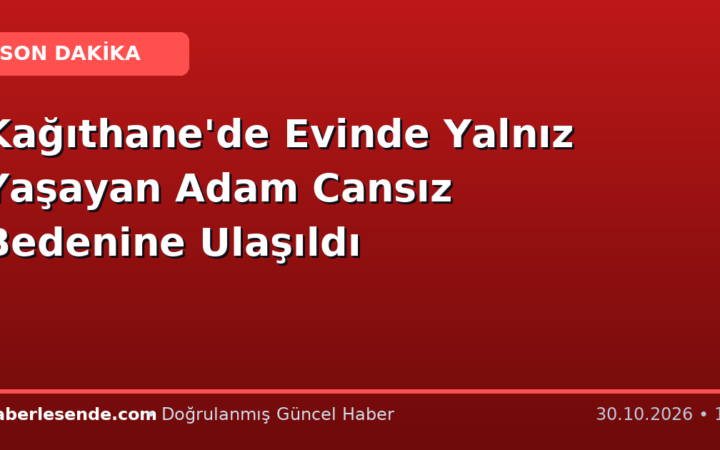 Kağıthane'de Evinde Yalnız Yaşayan Adam Cansız Bedenine Ulaşıldı