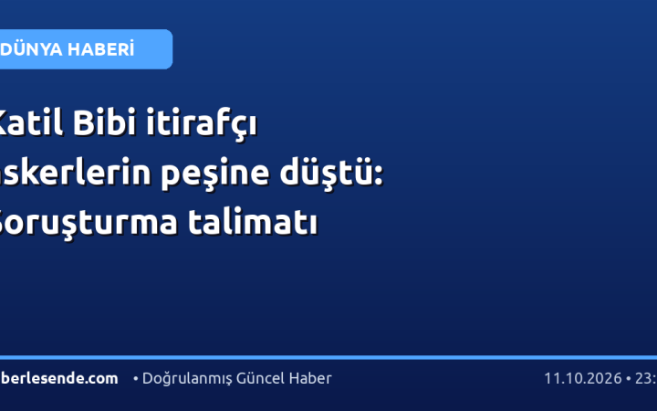 Katil Bibi itirafçı askerlerin peşine düştü: Soruşturma talimatı