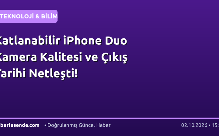 Katlanabilir iPhone Duo Kamera Kalitesi ve Çıkış Tarihi Netleşti!