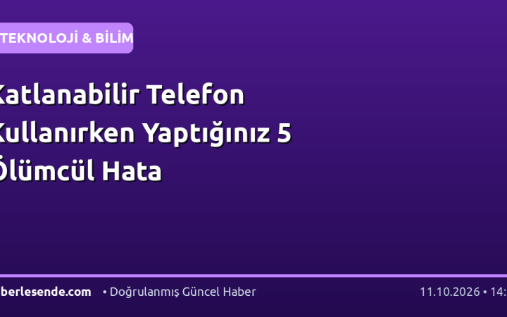 Katlanabilir Telefon Kullanırken Yaptığınız 5 Ölümcül Hata