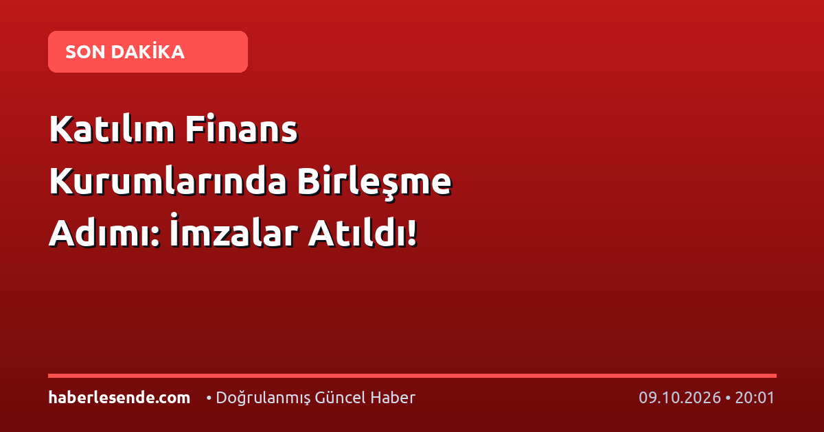Katılım Finans Kurumlarında Birleşme Adımı: İmzalar Atıldı!