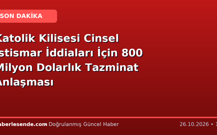 Katolik Kilisesi Cinsel İstismar İddiaları İçin 800 Milyon Dolarlık Tazminat Anlaşması