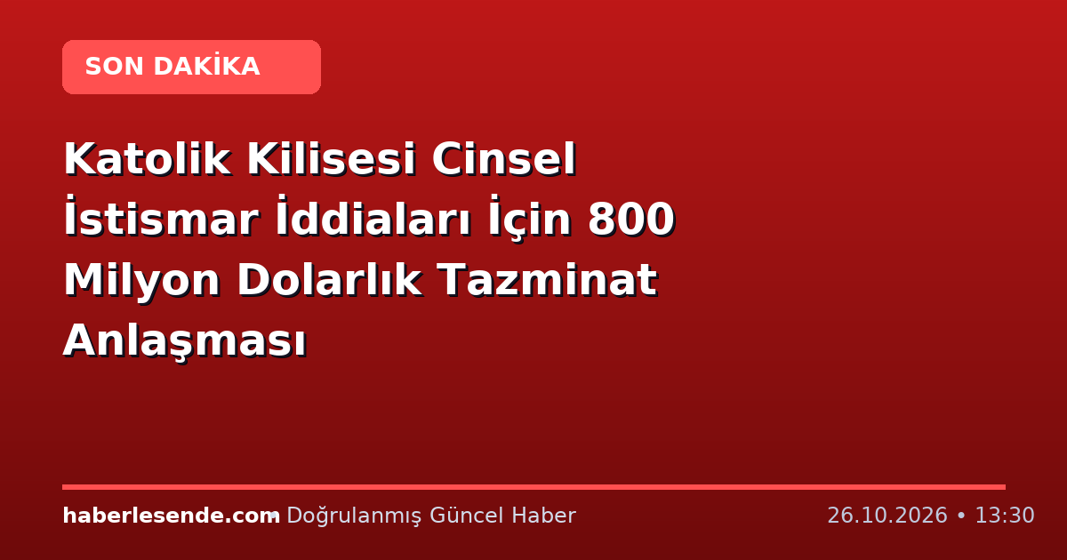 Katolik Kilisesi Cinsel İstismar İddiaları İçin 800 Milyon Dolarlık Tazminat Anlaşması
