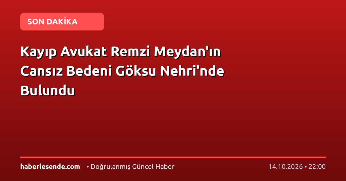 Kayıp Avukat Remzi Meydan'ın Cansız Bedeni Göksu Nehri'nde Bulundu