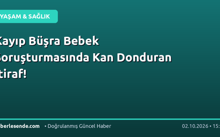 Kayıp Büşra Bebek Soruşturmasında Kan Donduran İtiraf!