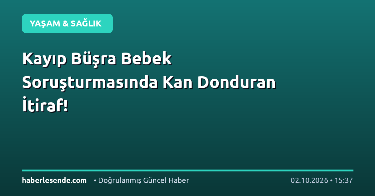 Kayıp Büşra Bebek Soruşturmasında Kan Donduran İtiraf!