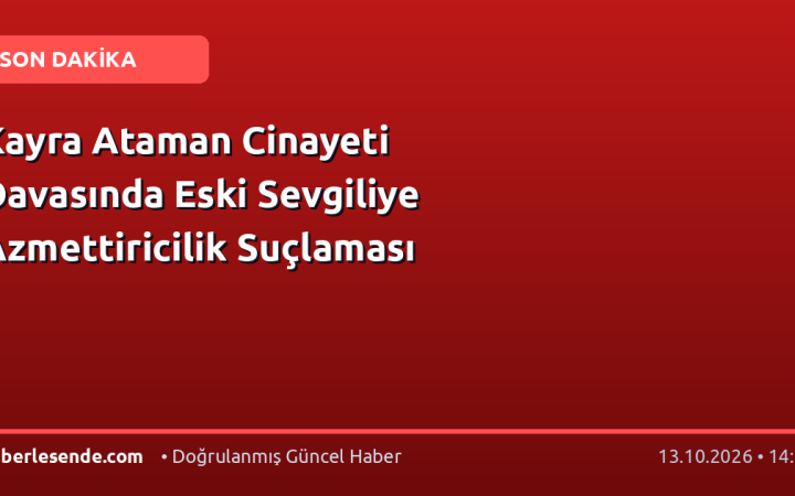 Kayra Ataman Cinayeti Davasında Eski Sevgiliye Azmettiricilik Suçlaması
