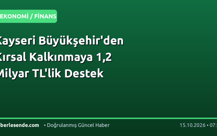 Kayseri Büyükşehir'den Kırsal Kalkınmaya 1,2 Milyar TL'lik Destek