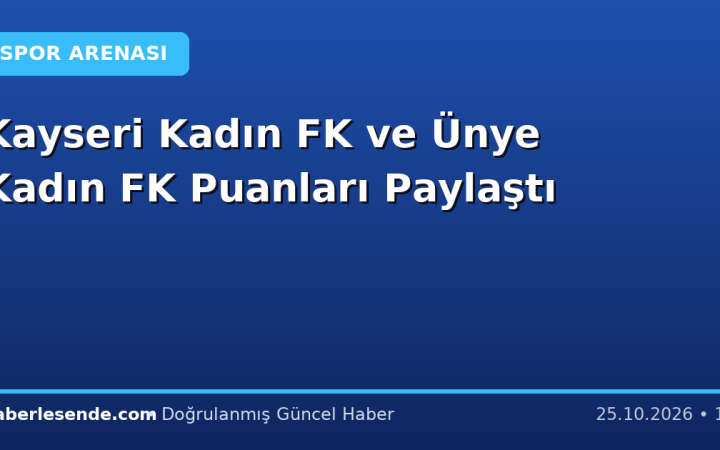 Kayseri Kadın FK ve Ünye Kadın FK Puanları Paylaştı