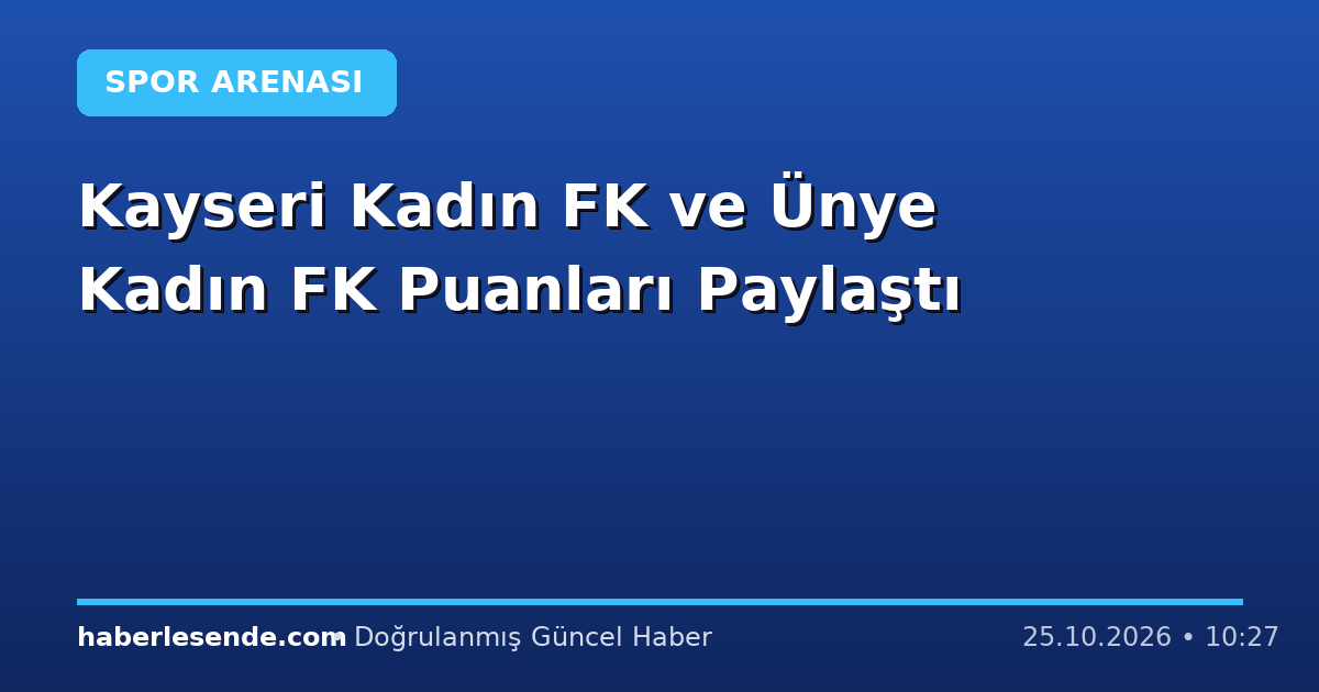 Kayseri Kadın FK ve Ünye Kadın FK Puanları Paylaştı