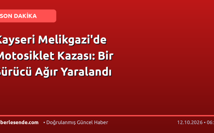 Kayseri Melikgazi'de Motosiklet Kazası: Bir Sürücü Ağır Yaralandı
