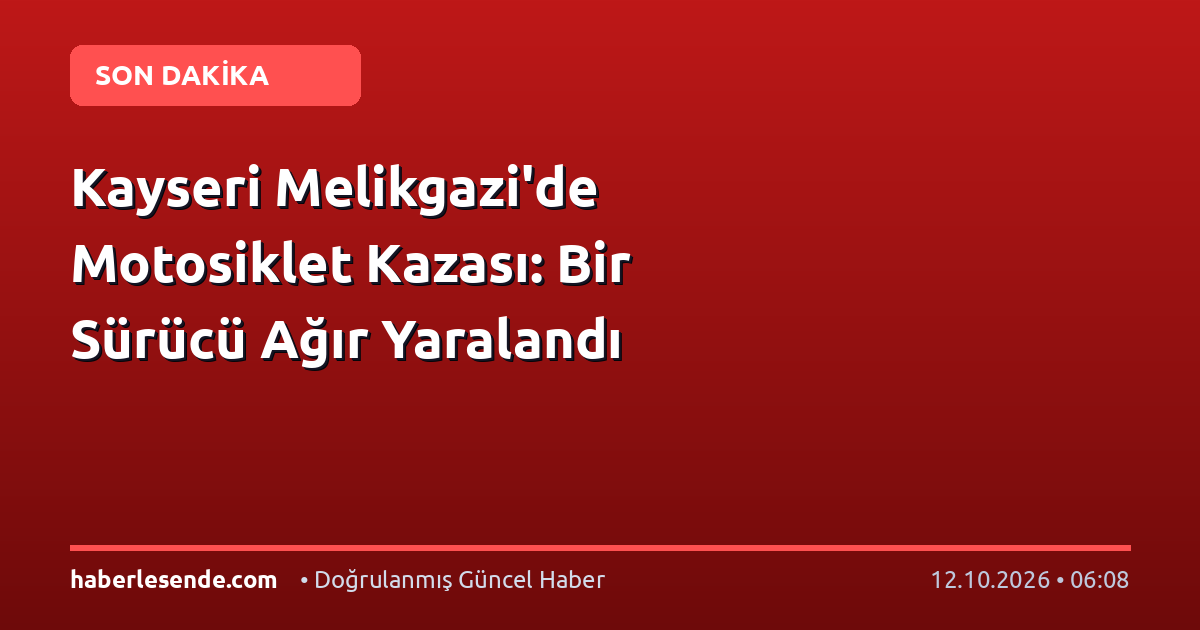 Kayseri Melikgazi'de Motosiklet Kazası: Bir Sürücü Ağır Yaralandı