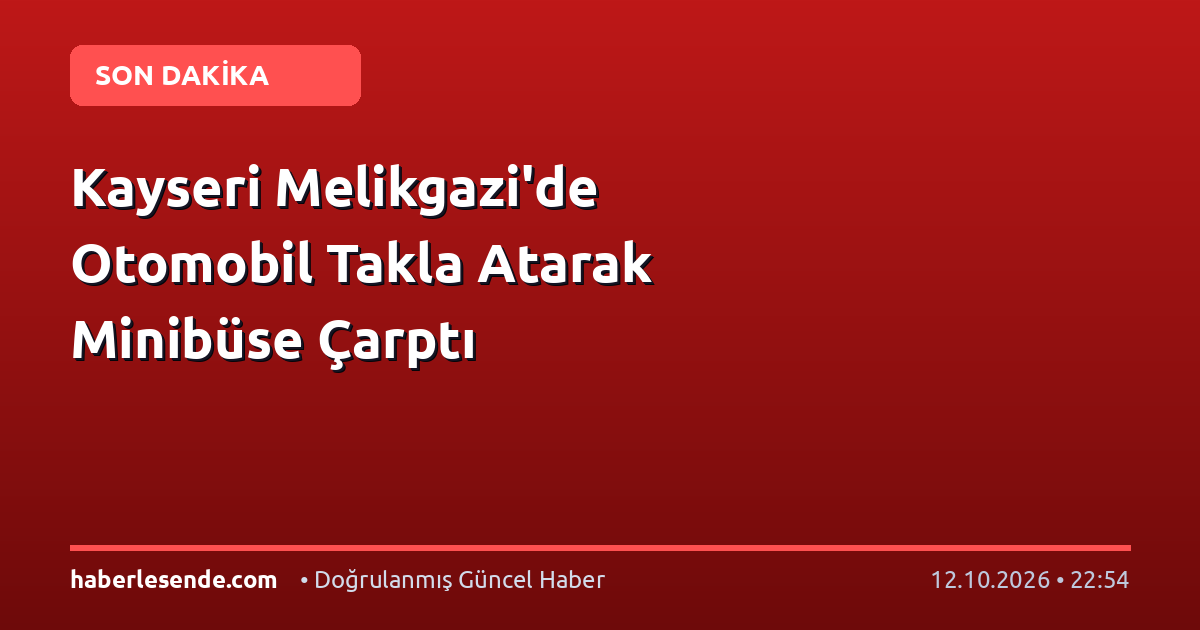 Kayseri Melikgazi'de Otomobil Takla Atarak Minibüse Çarptı