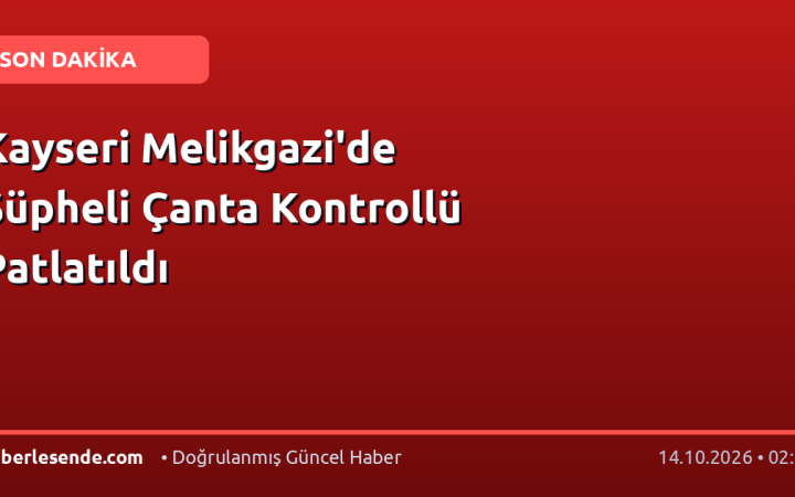 Kayseri Melikgazi'de Şüpheli Çanta Kontrollü Patlatıldı