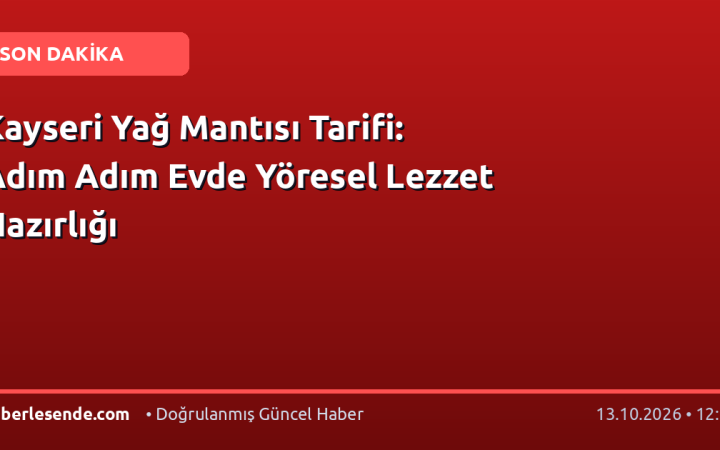 Kayseri Yağ Mantısı Tarifi: Adım Adım Evde Yöresel Lezzet Hazırlığı