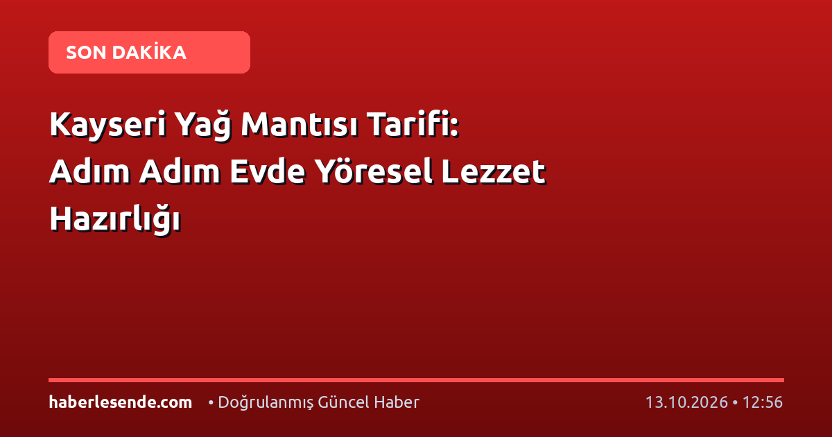Kayseri Yağ Mantısı Tarifi: Adım Adım Evde Yöresel Lezzet Hazırlığı