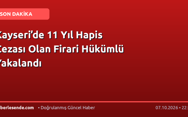 Kayseri’de 11 Yıl Hapis Cezası Olan Firari Hükümlü Yakalandı
