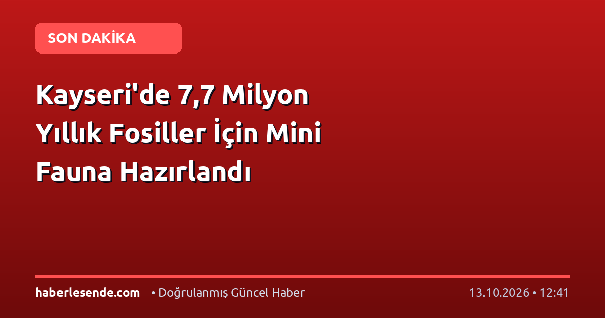Kayseri'de 7,7 Milyon Yıllık Fosiller İçin Mini Fauna Hazırlandı