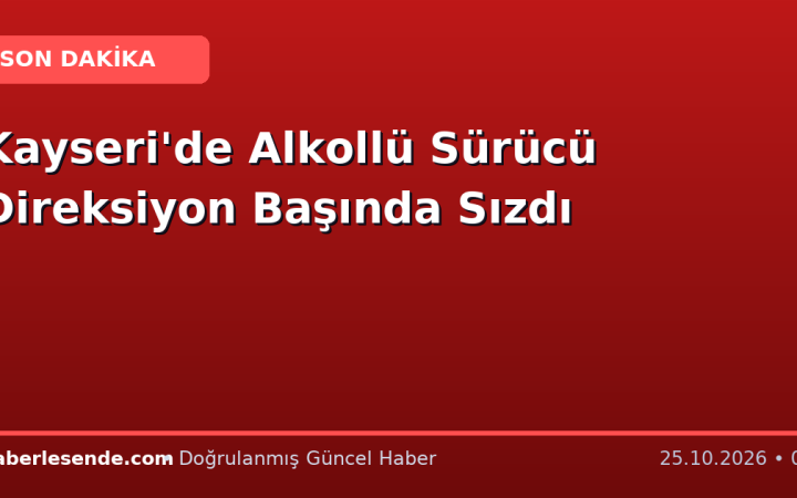 Kayseri'de Alkollü Sürücü Direksiyon Başında Sızdı